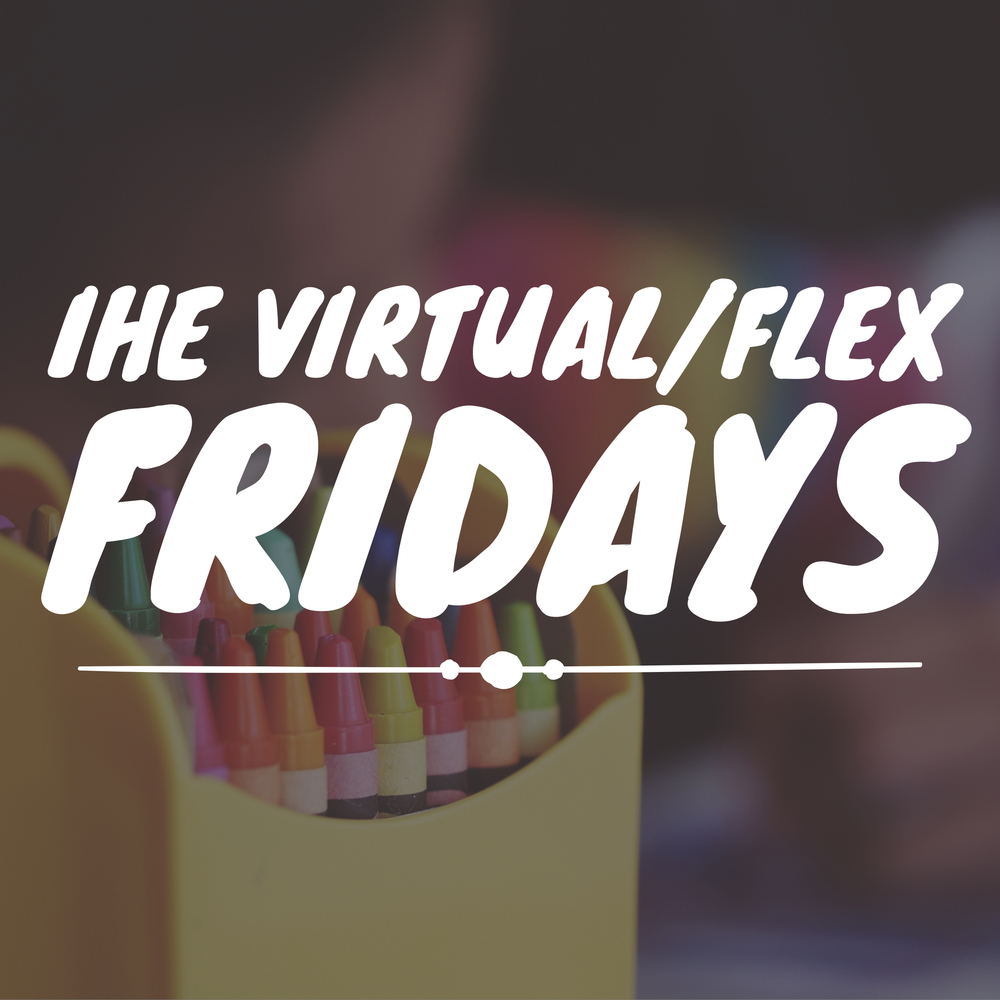 IHE Virtual/Flex Fridays