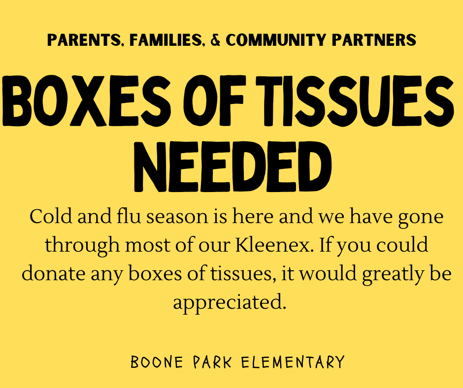 Attention Parents, Families, and Community Partners:   Cold and flu season is here and we have gone through most of our Kleenex. If you could donate any boxes of tissues, it would greatly be appreciated.   Please send all donations to the school.